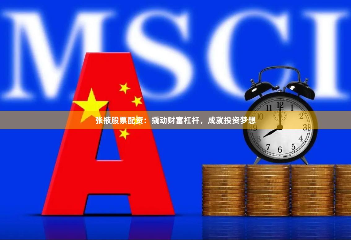 张掖股票配资：撬动财富杠杆，成就投资梦想