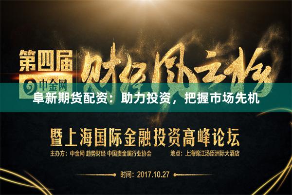 阜新期货配资：助力投资，把握市场先机