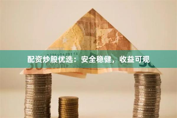 配资炒股优选：安全稳健，收益可观