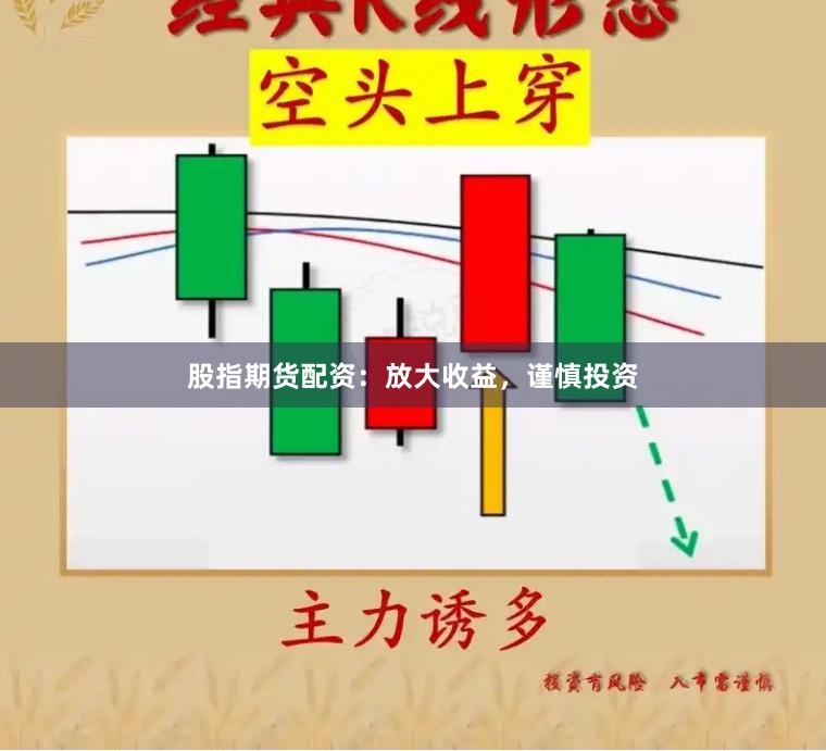 股指期货配资：放大收益，谨慎投资