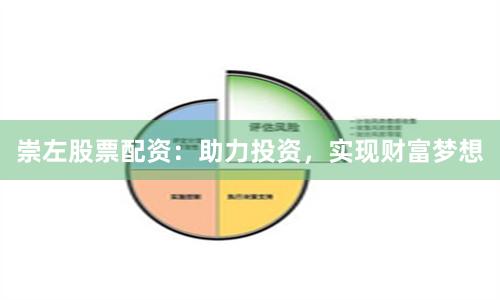 崇左股票配资：助力投资，实现财富梦想