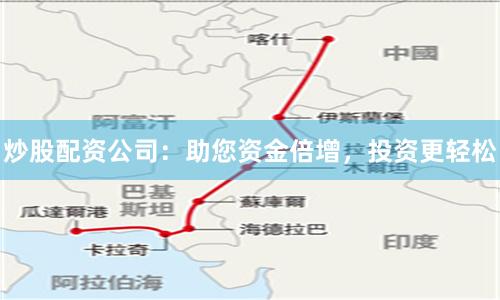 炒股配资公司：助您资金倍增，投资更轻松