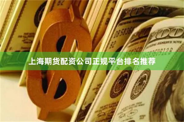 上海期货配资公司正规平台排名推荐