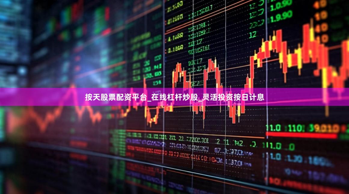 按天股票配资平台_在线杠杆炒股_灵活投资按日计息