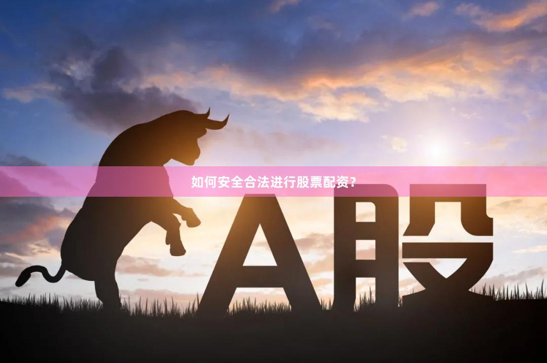 如何安全合法进行股票配资？