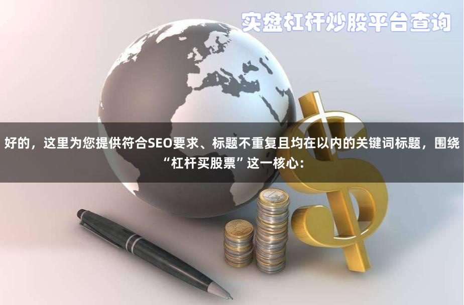 好的，这里为您提供符合SEO要求、标题不重复且均在以内的关键词标题，围绕“杠杆买股票”这一核心：